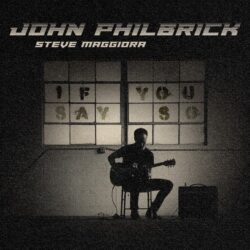 Guitarist John Philbrick Releases If You Say So Ft. Toto's Steve Maggiora